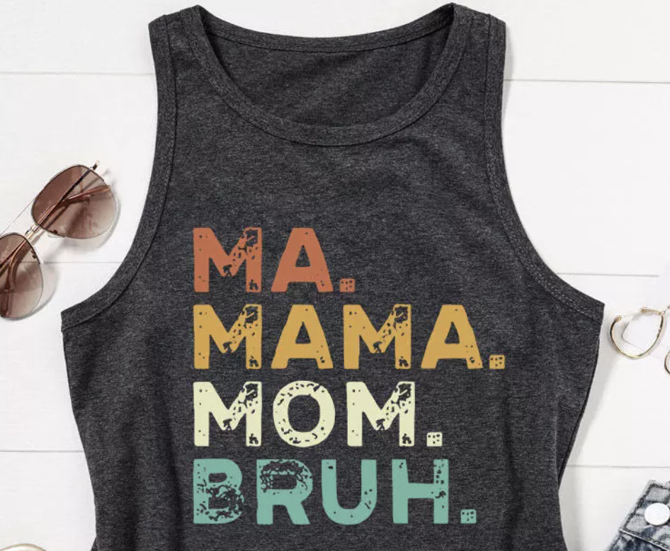 shabby-chic tank top reading "Ma. Mama. Mom. Bruh."